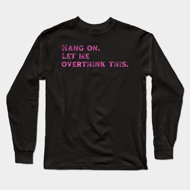 Pink dysthymia Let me overthink this Long Sleeve T-Shirt by LukjanovArt